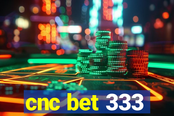 cnc bet 333